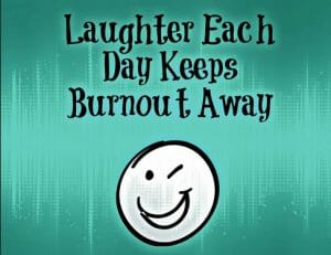 Laughter each day keeps burnout away