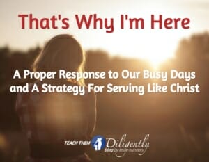That's Why I'm Here- Proper Response To Our Busy Days and A Strategy For Serving Like Christ
